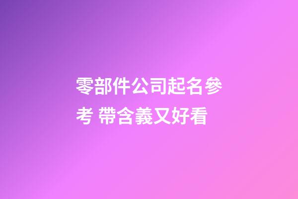 零部件公司起名參考 帶含義又好看-第1張-公司起名-玄機(jī)派